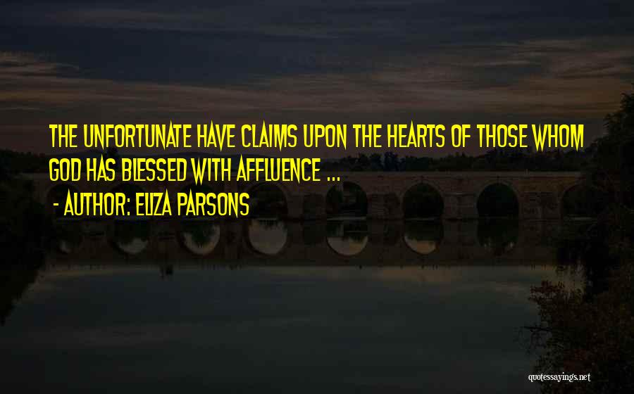 Eliza Parsons Quotes: The Unfortunate Have Claims Upon The Hearts Of Those Whom God Has Blessed With Affluence ...