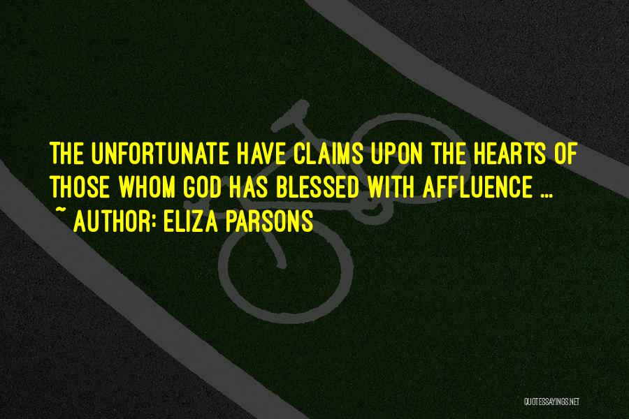 Eliza Parsons Quotes: The Unfortunate Have Claims Upon The Hearts Of Those Whom God Has Blessed With Affluence ...