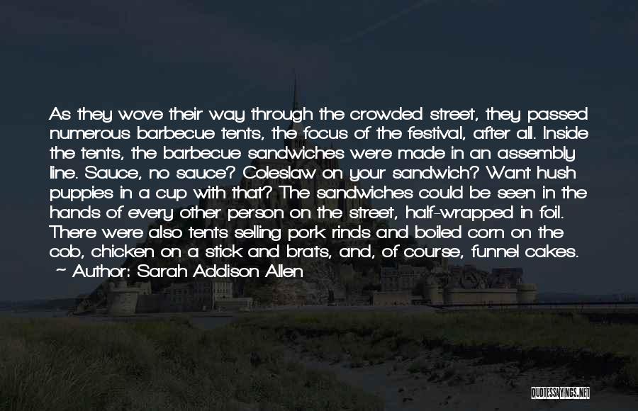 Sarah Addison Allen Quotes: As They Wove Their Way Through The Crowded Street, They Passed Numerous Barbecue Tents, The Focus Of The Festival, After