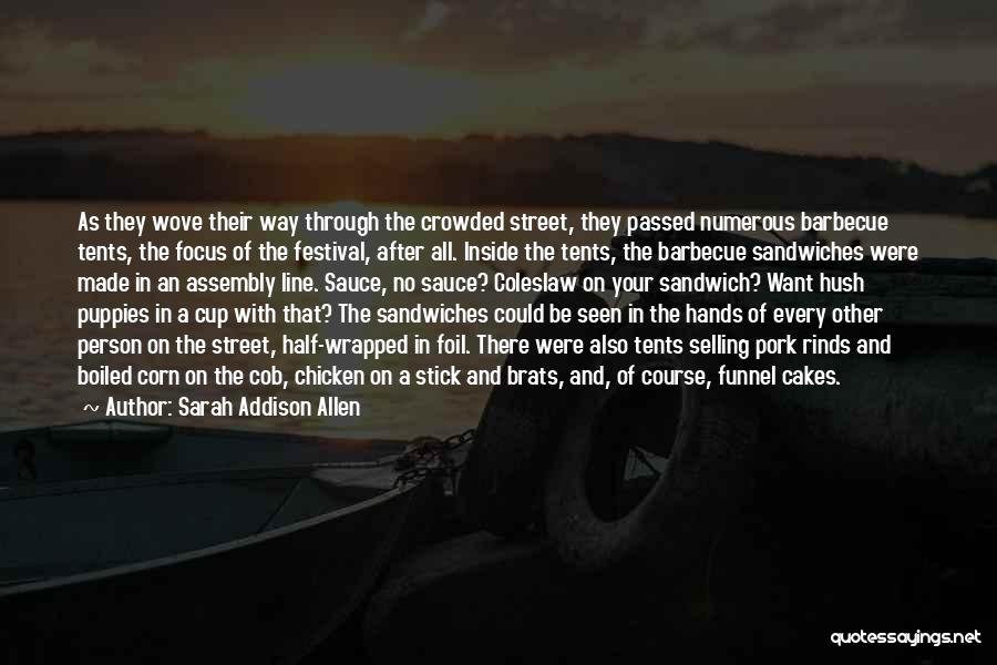 Sarah Addison Allen Quotes: As They Wove Their Way Through The Crowded Street, They Passed Numerous Barbecue Tents, The Focus Of The Festival, After