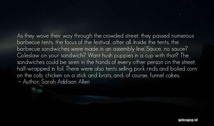 Sarah Addison Allen Quotes: As They Wove Their Way Through The Crowded Street, They Passed Numerous Barbecue Tents, The Focus Of The Festival, After