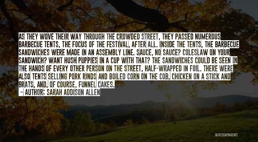 Sarah Addison Allen Quotes: As They Wove Their Way Through The Crowded Street, They Passed Numerous Barbecue Tents, The Focus Of The Festival, After