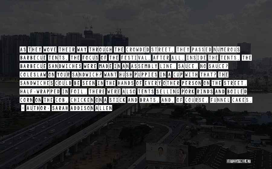Sarah Addison Allen Quotes: As They Wove Their Way Through The Crowded Street, They Passed Numerous Barbecue Tents, The Focus Of The Festival, After