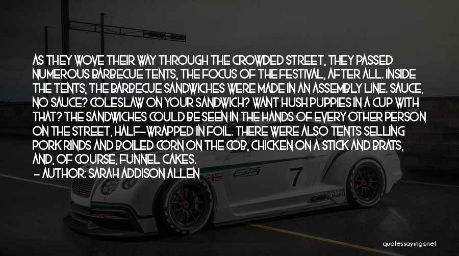 Sarah Addison Allen Quotes: As They Wove Their Way Through The Crowded Street, They Passed Numerous Barbecue Tents, The Focus Of The Festival, After