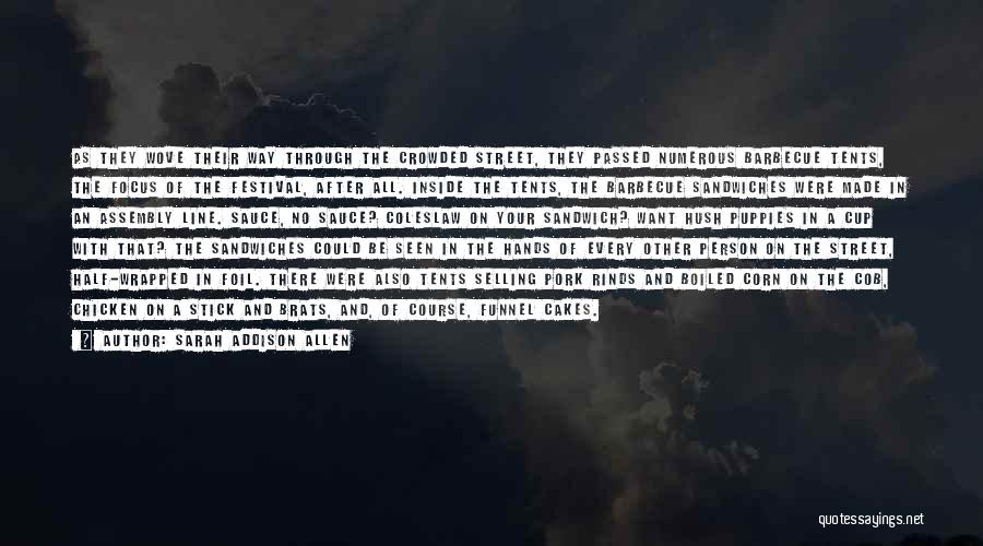 Sarah Addison Allen Quotes: As They Wove Their Way Through The Crowded Street, They Passed Numerous Barbecue Tents, The Focus Of The Festival, After