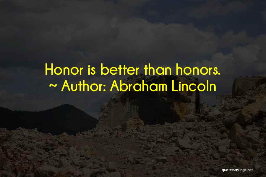 Abraham Lincoln Quotes: Honor Is Better Than Honors.
