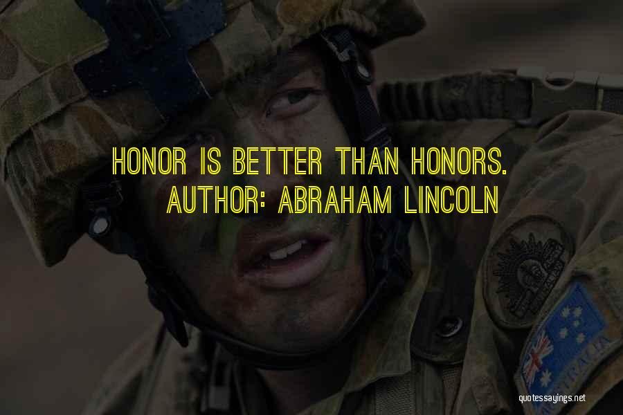 Abraham Lincoln Quotes: Honor Is Better Than Honors.