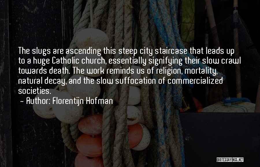 Florentijn Hofman Quotes: The Slugs Are Ascending This Steep City Staircase That Leads Up To A Huge Catholic Church, Essentially Signifying Their Slow