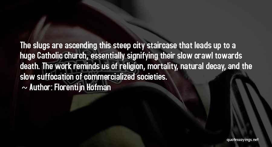 Florentijn Hofman Quotes: The Slugs Are Ascending This Steep City Staircase That Leads Up To A Huge Catholic Church, Essentially Signifying Their Slow