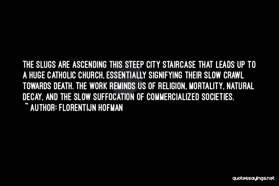 Florentijn Hofman Quotes: The Slugs Are Ascending This Steep City Staircase That Leads Up To A Huge Catholic Church, Essentially Signifying Their Slow