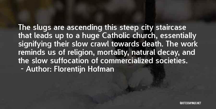 Florentijn Hofman Quotes: The Slugs Are Ascending This Steep City Staircase That Leads Up To A Huge Catholic Church, Essentially Signifying Their Slow