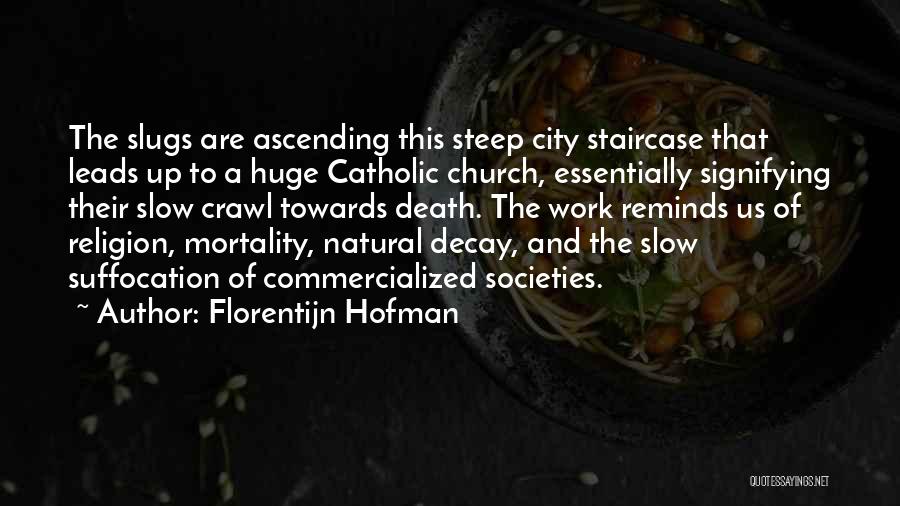 Florentijn Hofman Quotes: The Slugs Are Ascending This Steep City Staircase That Leads Up To A Huge Catholic Church, Essentially Signifying Their Slow