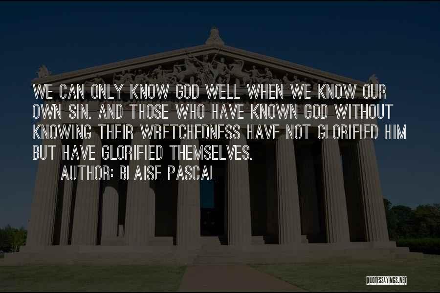 Blaise Pascal Quotes: We Can Only Know God Well When We Know Our Own Sin. And Those Who Have Known God Without Knowing