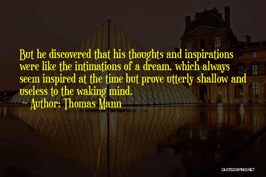 Thomas Mann Quotes: But He Discovered That His Thoughts And Inspirations Were Like The Intimations Of A Dream, Which Always Seem Inspired At