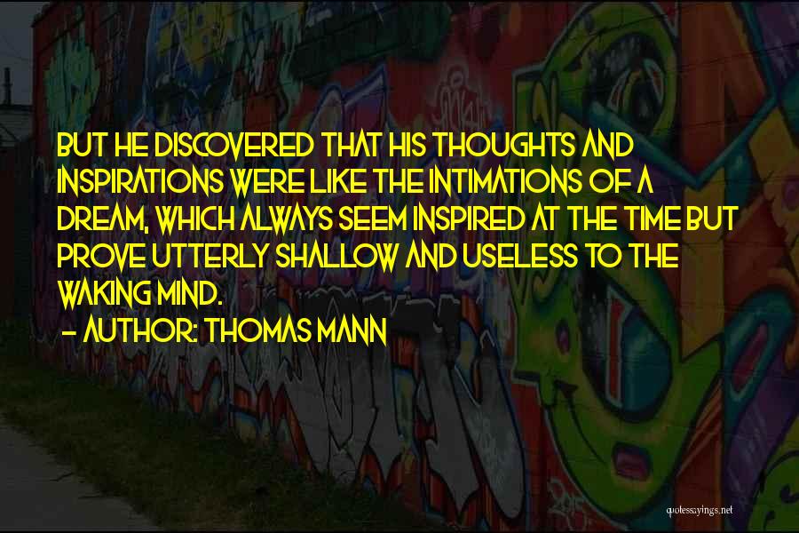 Thomas Mann Quotes: But He Discovered That His Thoughts And Inspirations Were Like The Intimations Of A Dream, Which Always Seem Inspired At