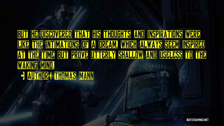 Thomas Mann Quotes: But He Discovered That His Thoughts And Inspirations Were Like The Intimations Of A Dream, Which Always Seem Inspired At