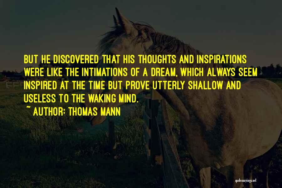 Thomas Mann Quotes: But He Discovered That His Thoughts And Inspirations Were Like The Intimations Of A Dream, Which Always Seem Inspired At