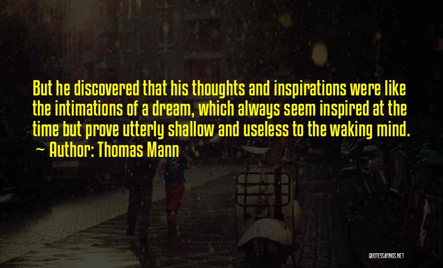 Thomas Mann Quotes: But He Discovered That His Thoughts And Inspirations Were Like The Intimations Of A Dream, Which Always Seem Inspired At
