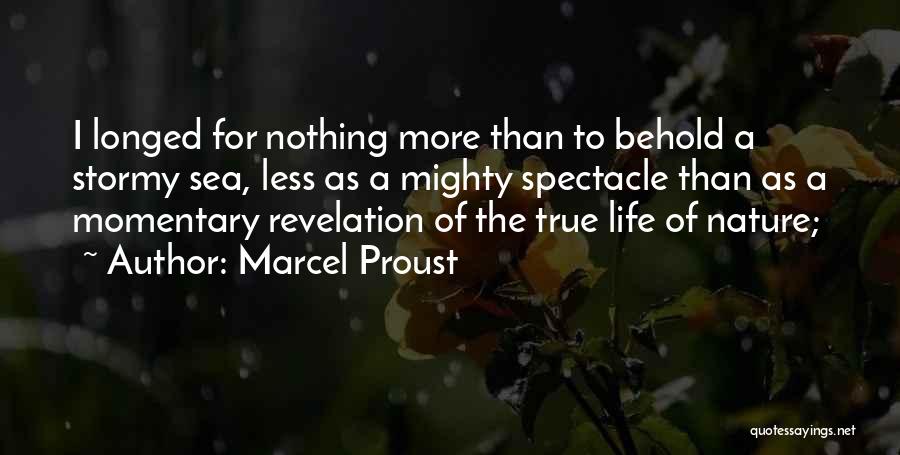 Marcel Proust Quotes: I Longed For Nothing More Than To Behold A Stormy Sea, Less As A Mighty Spectacle Than As A Momentary