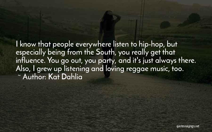 Kat Dahlia Quotes: I Know That People Everywhere Listen To Hip-hop, But Especially Being From The South, You Really Get That Influence. You