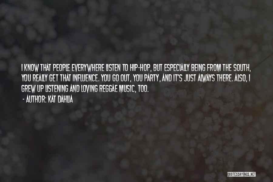 Kat Dahlia Quotes: I Know That People Everywhere Listen To Hip-hop, But Especially Being From The South, You Really Get That Influence. You