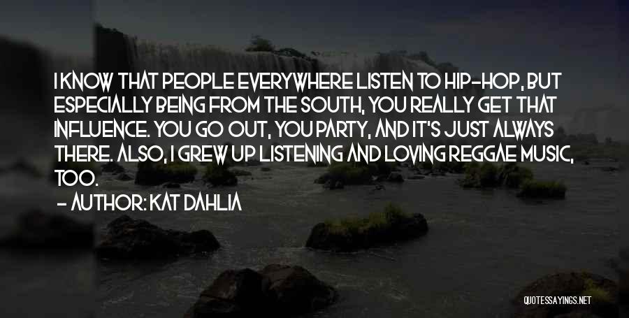 Kat Dahlia Quotes: I Know That People Everywhere Listen To Hip-hop, But Especially Being From The South, You Really Get That Influence. You