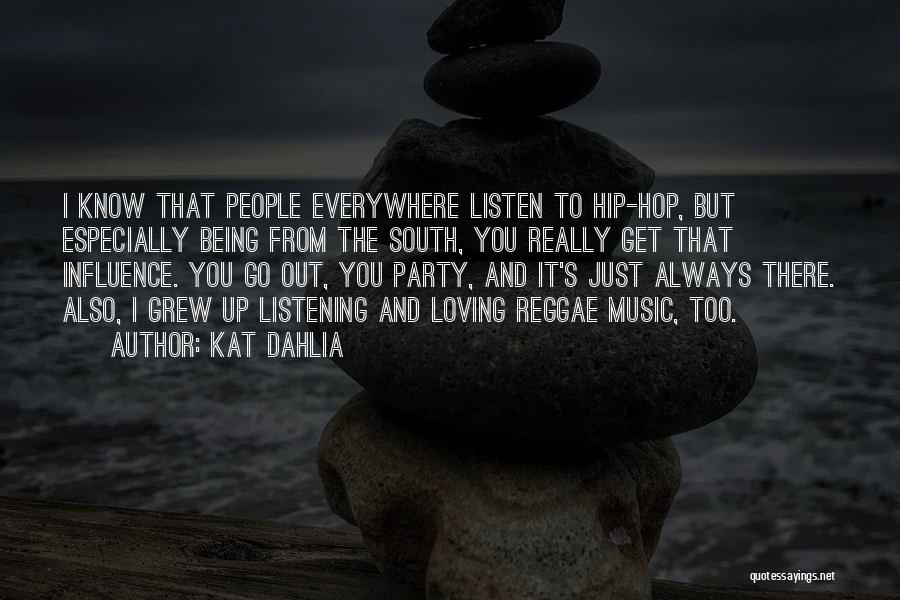 Kat Dahlia Quotes: I Know That People Everywhere Listen To Hip-hop, But Especially Being From The South, You Really Get That Influence. You