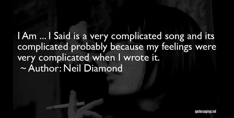 Neil Diamond Quotes: I Am ... I Said Is A Very Complicated Song And Its Complicated Probably Because My Feelings Were Very Complicated