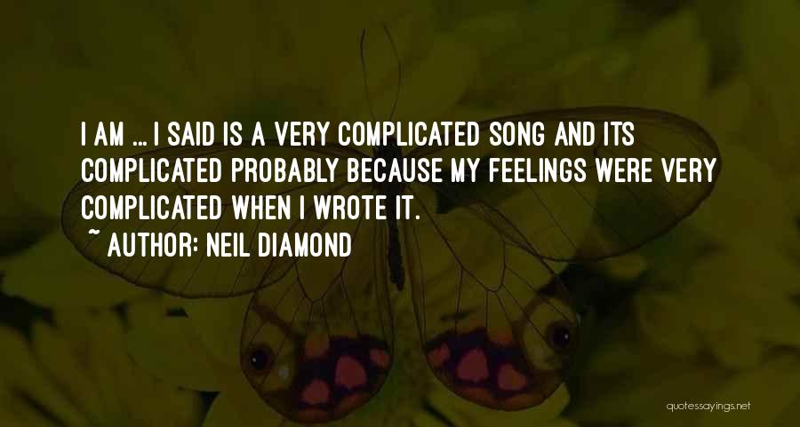 Neil Diamond Quotes: I Am ... I Said Is A Very Complicated Song And Its Complicated Probably Because My Feelings Were Very Complicated