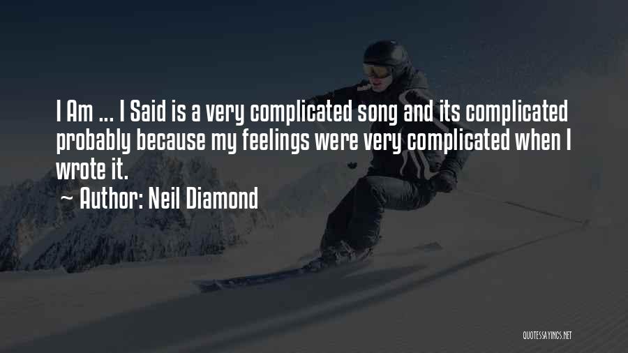 Neil Diamond Quotes: I Am ... I Said Is A Very Complicated Song And Its Complicated Probably Because My Feelings Were Very Complicated