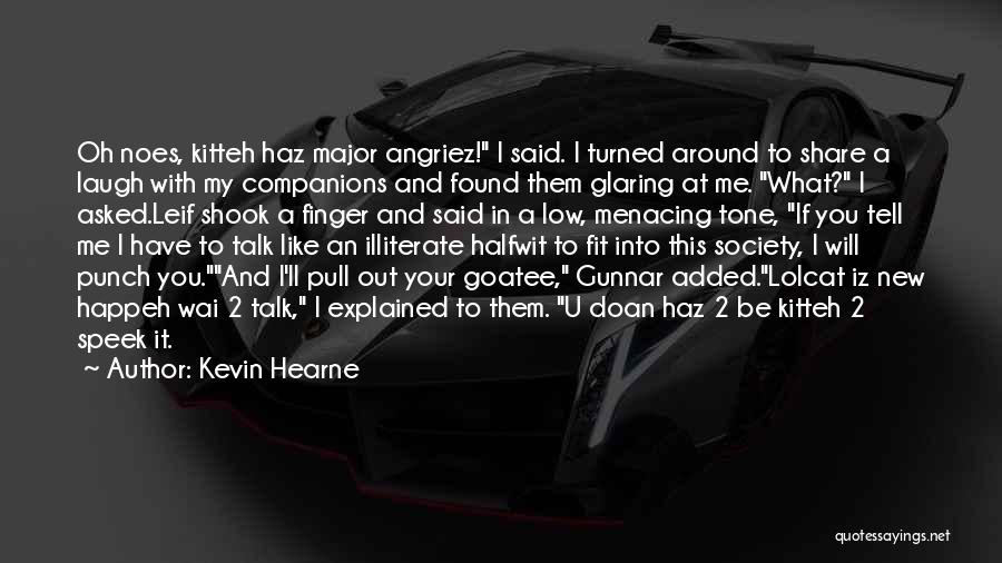 Kevin Hearne Quotes: Oh Noes, Kitteh Haz Major Angriez! I Said. I Turned Around To Share A Laugh With My Companions And Found