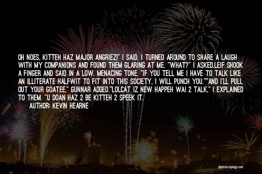 Kevin Hearne Quotes: Oh Noes, Kitteh Haz Major Angriez! I Said. I Turned Around To Share A Laugh With My Companions And Found