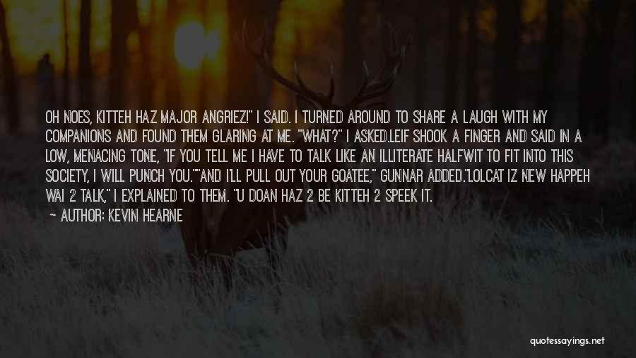 Kevin Hearne Quotes: Oh Noes, Kitteh Haz Major Angriez! I Said. I Turned Around To Share A Laugh With My Companions And Found
