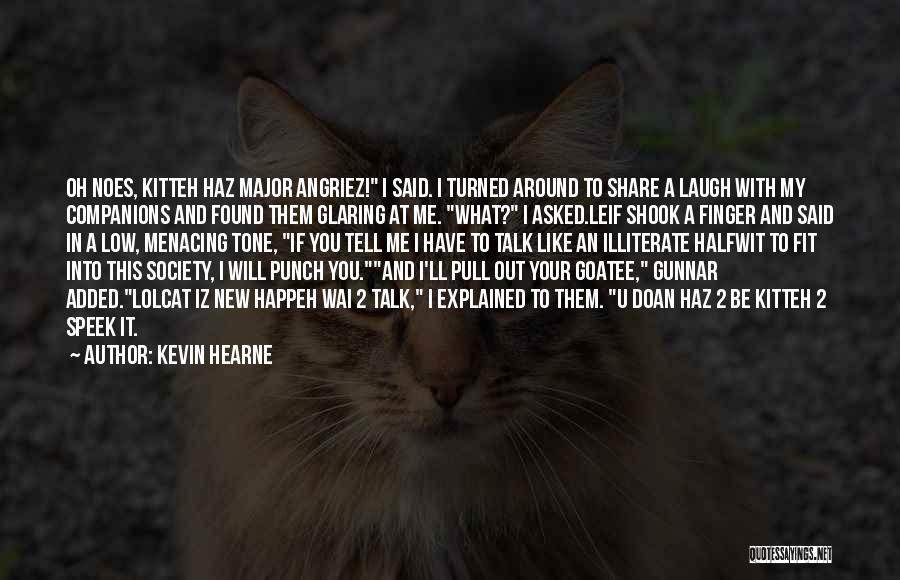 Kevin Hearne Quotes: Oh Noes, Kitteh Haz Major Angriez! I Said. I Turned Around To Share A Laugh With My Companions And Found