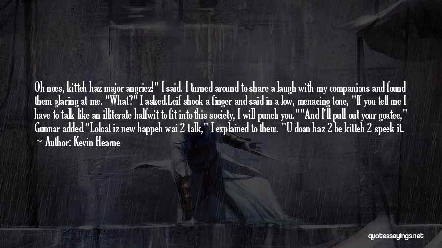 Kevin Hearne Quotes: Oh Noes, Kitteh Haz Major Angriez! I Said. I Turned Around To Share A Laugh With My Companions And Found