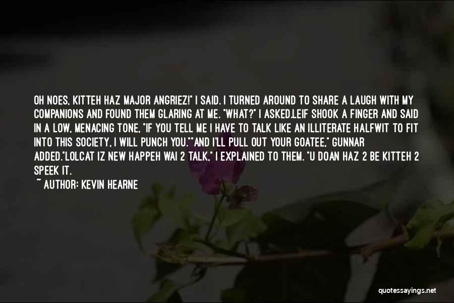 Kevin Hearne Quotes: Oh Noes, Kitteh Haz Major Angriez! I Said. I Turned Around To Share A Laugh With My Companions And Found