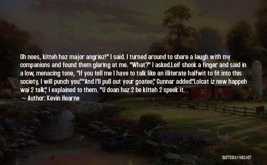 Kevin Hearne Quotes: Oh Noes, Kitteh Haz Major Angriez! I Said. I Turned Around To Share A Laugh With My Companions And Found