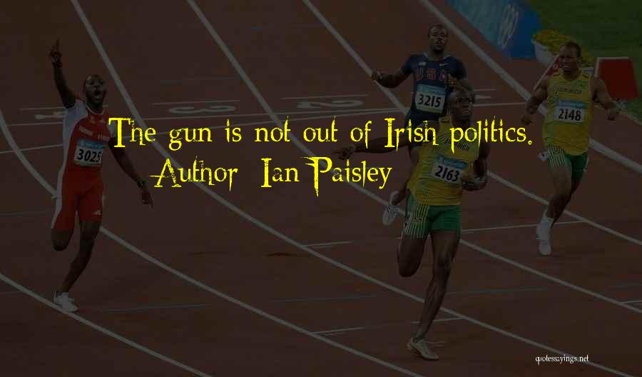 Ian Paisley Quotes: The Gun Is Not Out Of Irish Politics.