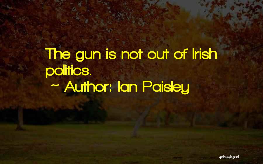 Ian Paisley Quotes: The Gun Is Not Out Of Irish Politics.