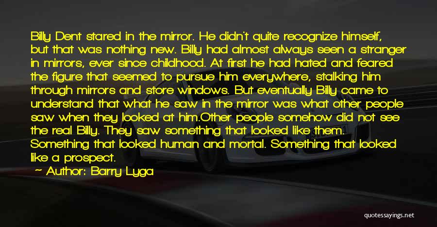 Barry Lyga Quotes: Billy Dent Stared In The Mirror. He Didn't Quite Recognize Himself, But That Was Nothing New. Billy Had Almost Always