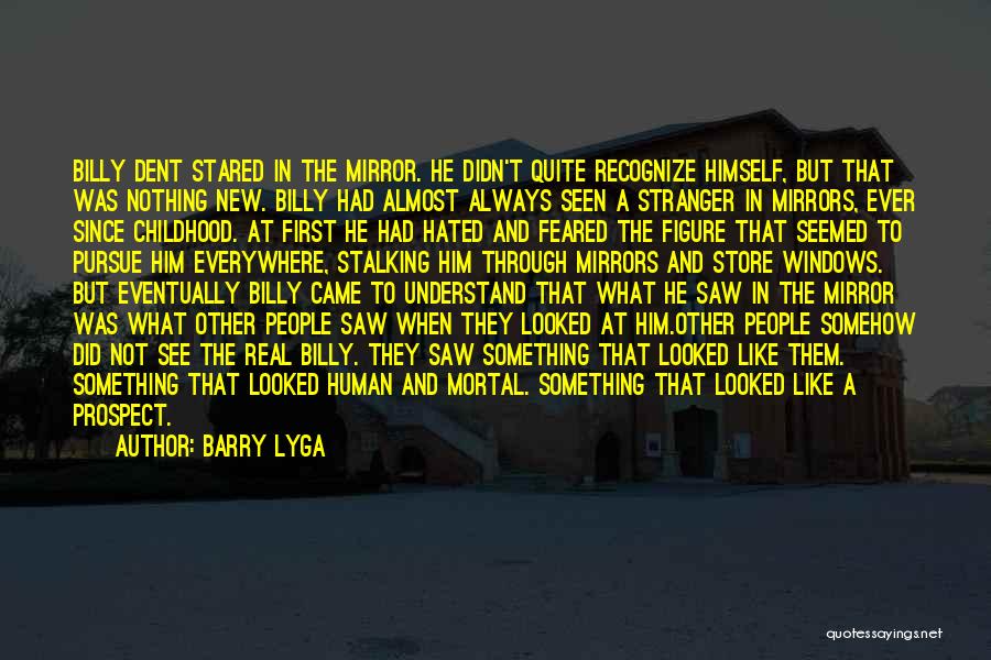 Barry Lyga Quotes: Billy Dent Stared In The Mirror. He Didn't Quite Recognize Himself, But That Was Nothing New. Billy Had Almost Always