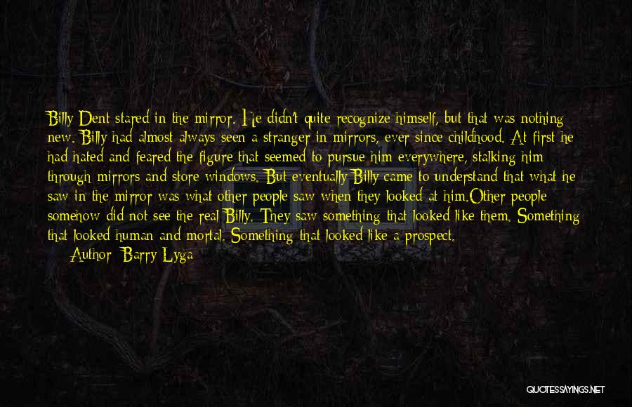 Barry Lyga Quotes: Billy Dent Stared In The Mirror. He Didn't Quite Recognize Himself, But That Was Nothing New. Billy Had Almost Always