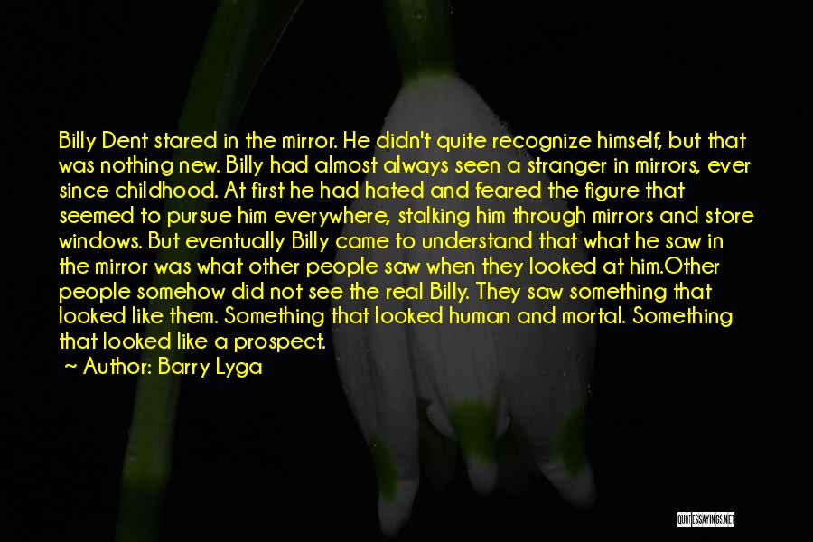 Barry Lyga Quotes: Billy Dent Stared In The Mirror. He Didn't Quite Recognize Himself, But That Was Nothing New. Billy Had Almost Always
