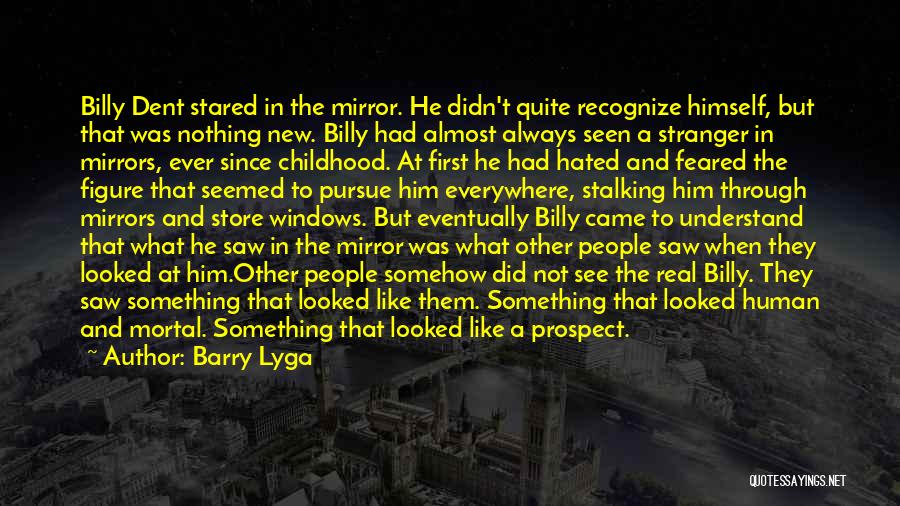 Barry Lyga Quotes: Billy Dent Stared In The Mirror. He Didn't Quite Recognize Himself, But That Was Nothing New. Billy Had Almost Always