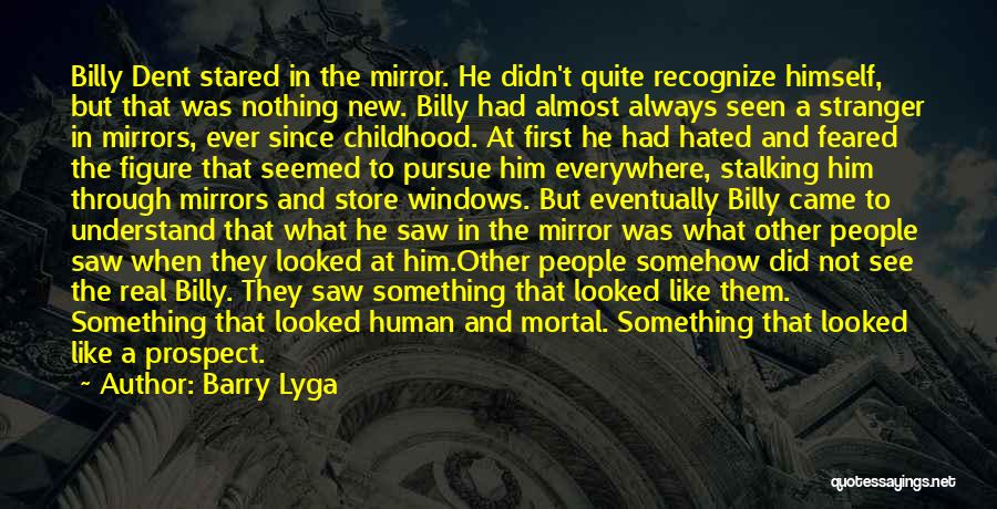 Barry Lyga Quotes: Billy Dent Stared In The Mirror. He Didn't Quite Recognize Himself, But That Was Nothing New. Billy Had Almost Always