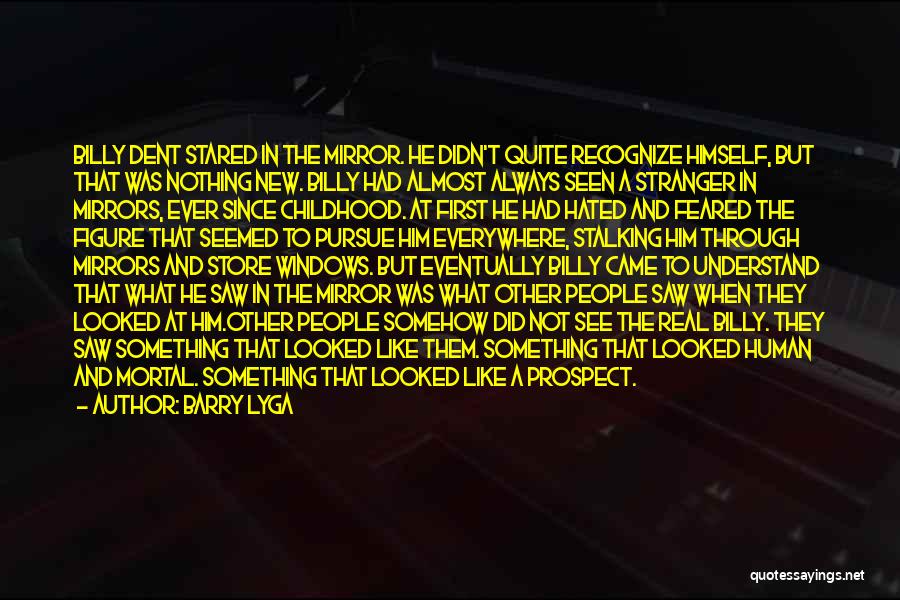Barry Lyga Quotes: Billy Dent Stared In The Mirror. He Didn't Quite Recognize Himself, But That Was Nothing New. Billy Had Almost Always