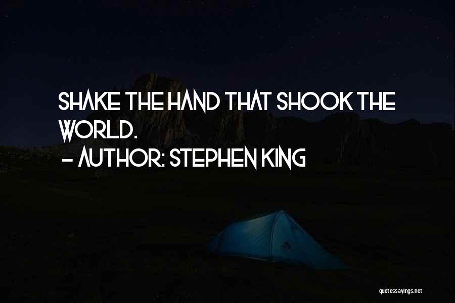 Stephen King Quotes: Shake The Hand That Shook The World.