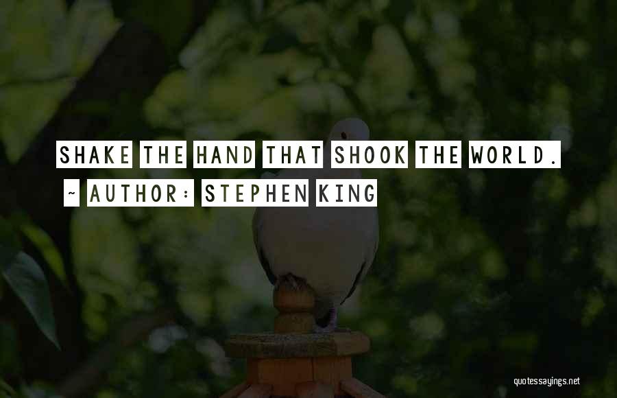 Stephen King Quotes: Shake The Hand That Shook The World.