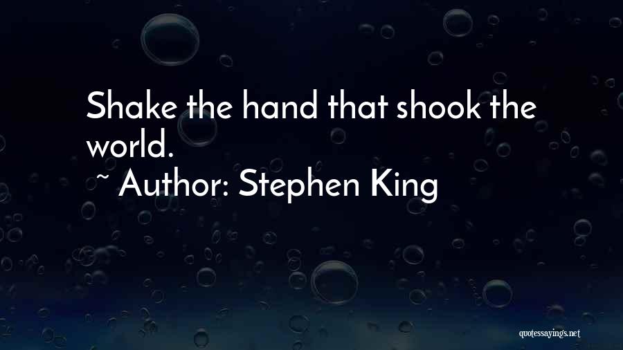 Stephen King Quotes: Shake The Hand That Shook The World.
