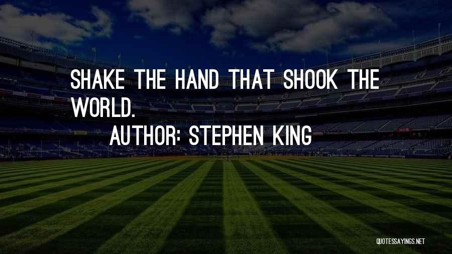 Stephen King Quotes: Shake The Hand That Shook The World.